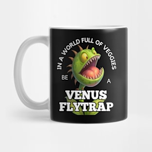 Venus Flytrap - In A World Full of Veggies Be A Venus Flytrap Mug